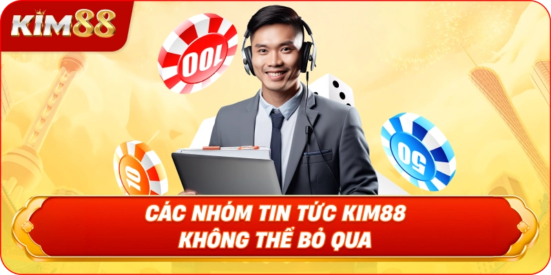 Các Nhóm Tin Tức KIM88 Không Thể Bỏ Qua