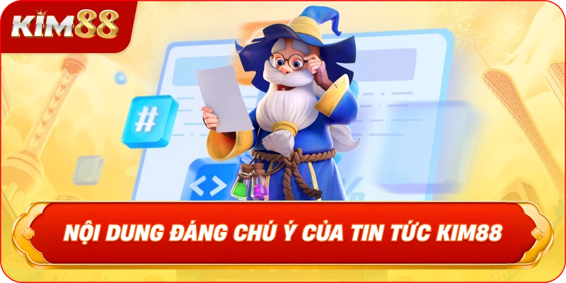 Nội Dung Đáng Chú Ý Của TIN TỨC KIM88