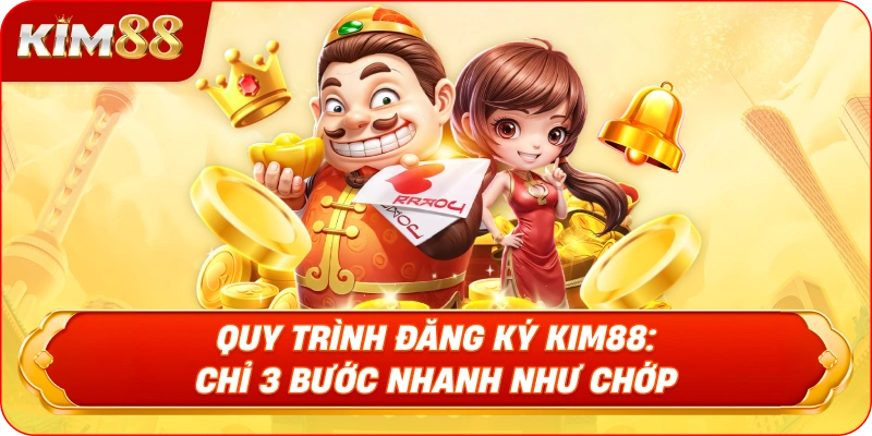 Quy Trình ĐĂNG KÝ KIM88: Chỉ 3 Bước Nhanh Như Chớp